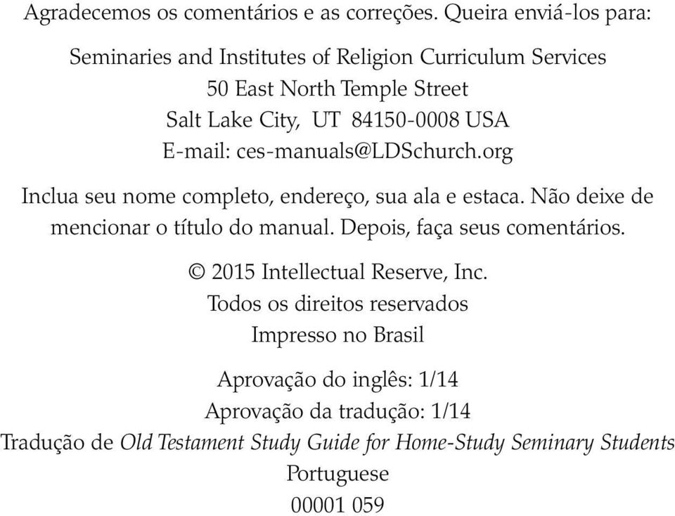 E-mail: ces -manuals@ LDSchurch. org Inclua seu nome completo, endereço, sua ala e estaca. Não deixe de mencionar o título do manual.