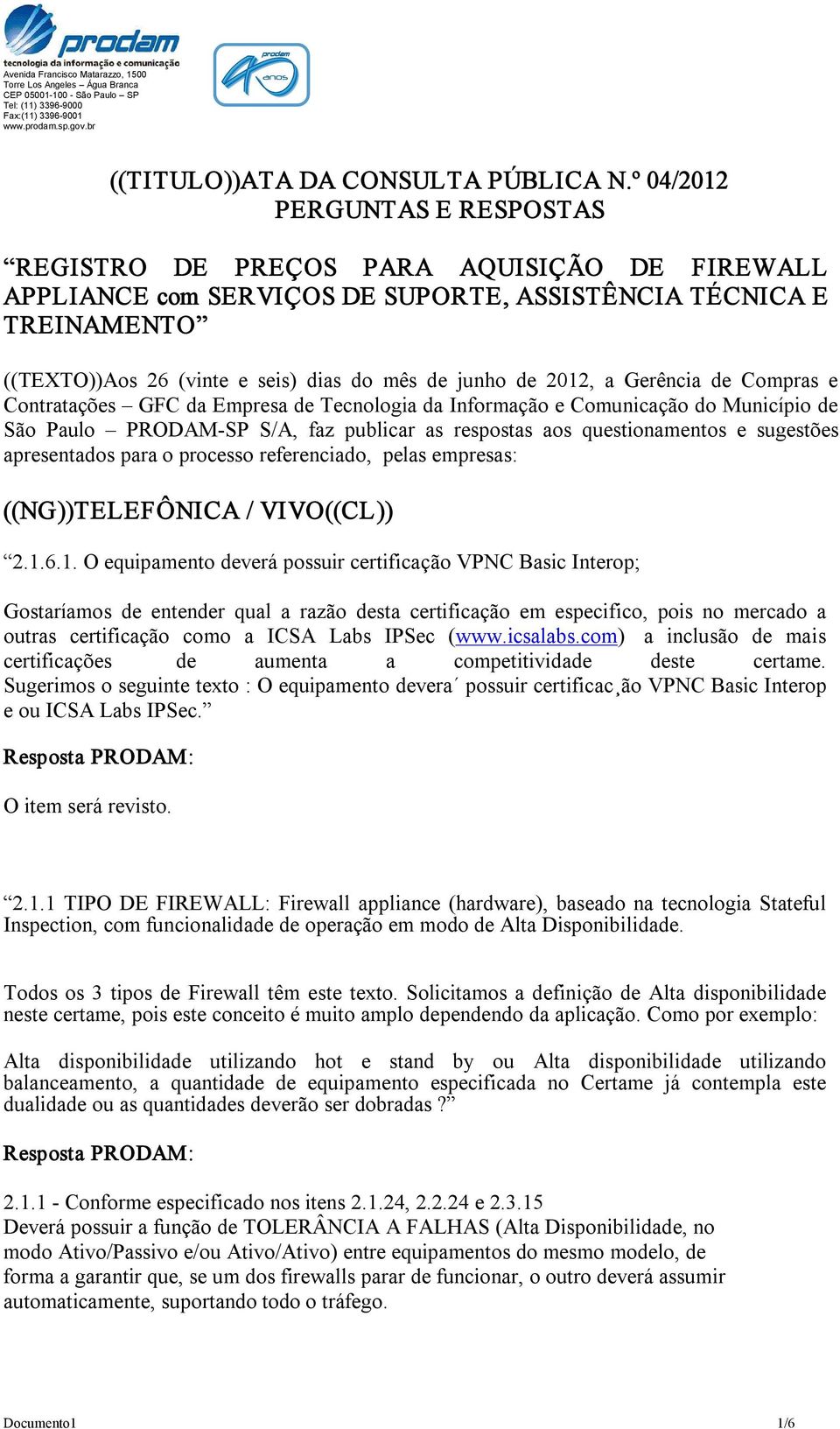 de 2012, a Gerência de Compras e Contratações GFC da Empresa de Tecnologia da Informação e Comunicação do Município de São Paulo PRODAM SP S/A, faz publicar as respostas aos questionamentos e