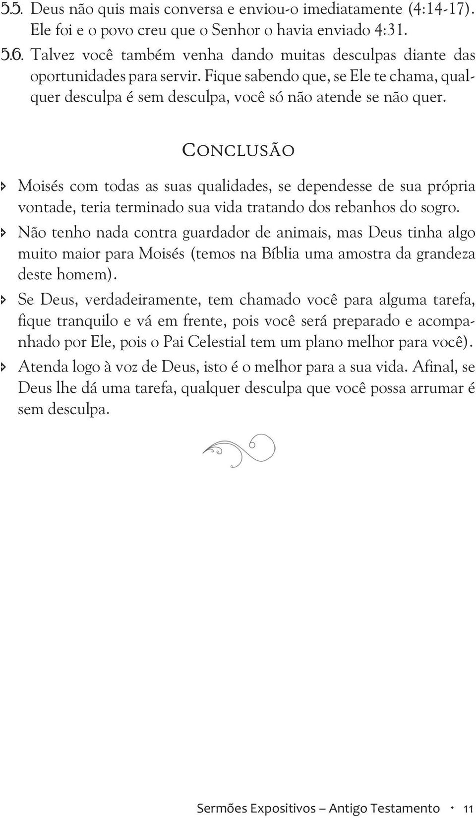 CONCLUSÃO Moisés com todas as suas qualidades, se dependesse de sua própria vontade, teria terminado sua vida tratando dos rebanhos do sogro.