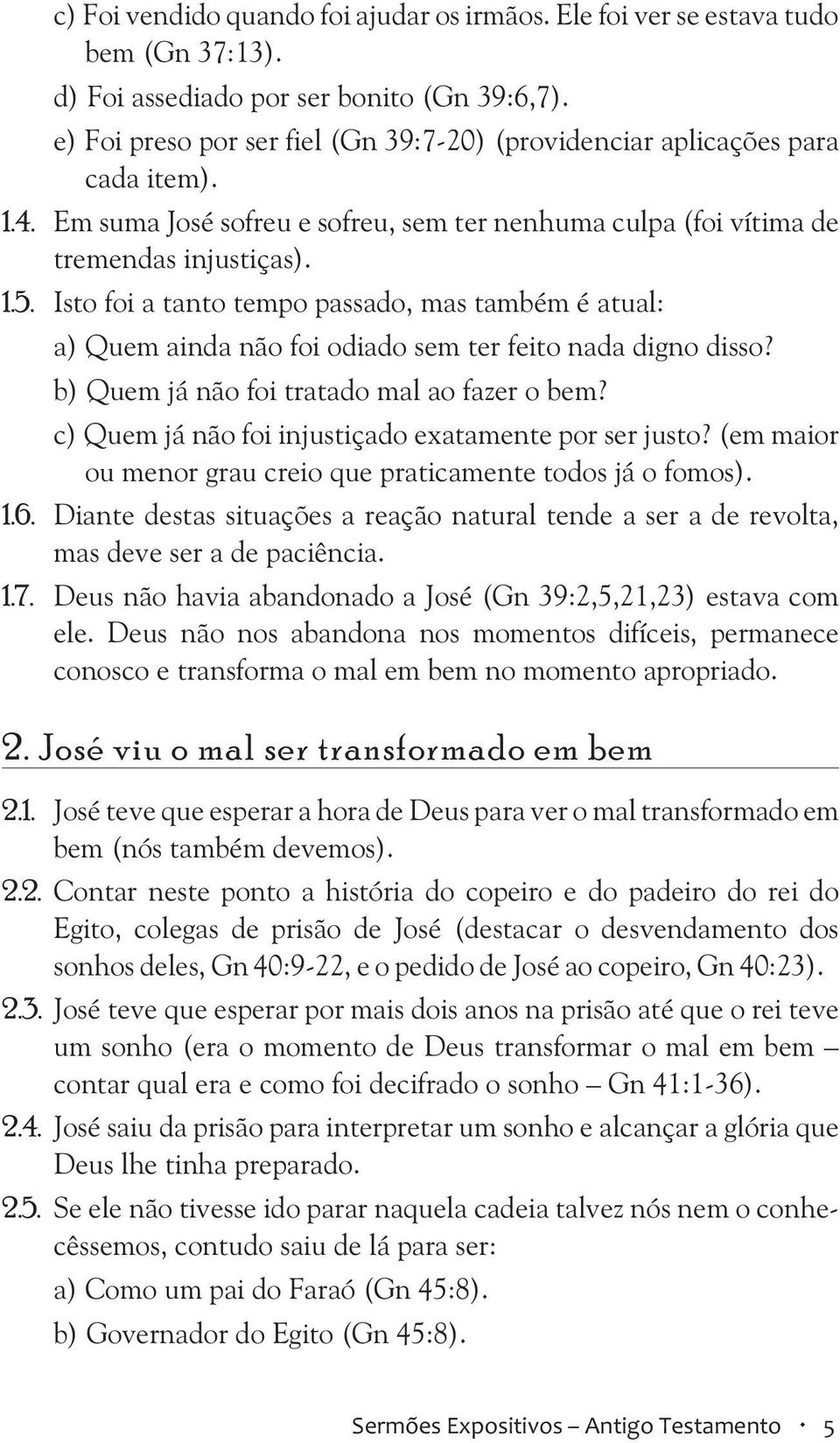 Isto foi a tanto tempo passado, mas também é atual: a) Quem ainda não foi odiado sem ter feito nada digno disso? b) Quem já não foi tratado mal ao fazer o bem?