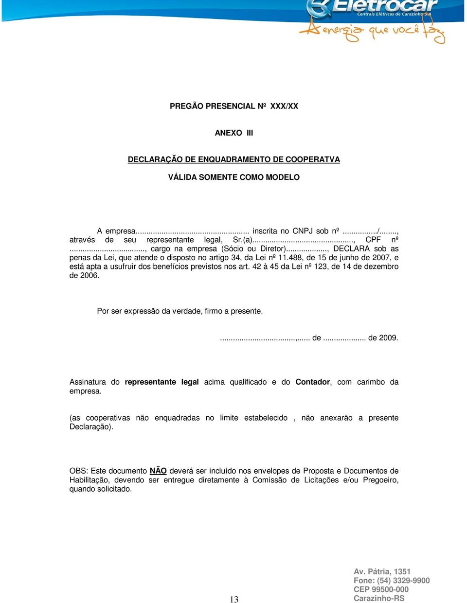 488, de 15 de junho de 2007, e está apta a usufruir dos benefícios previstos nos art. 42 à 45 da Lei nº 123, de 14 de dezembro de 2006. Por ser expressão da verdade, firmo a presente....,... de... de 2009.