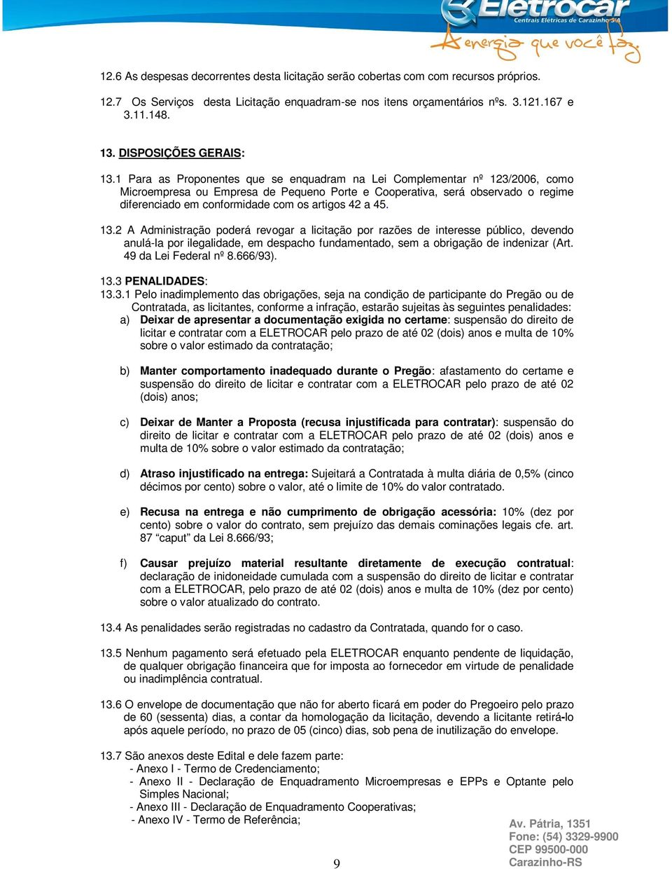 1 Para as Proponentes que se enquadram na Lei Complementar nº 123/2006, como Microempresa ou Empresa de Pequeno Porte e Cooperativa, será observado o regime diferenciado em conformidade com os