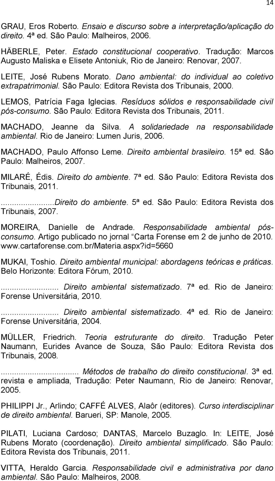 São Paulo: Editora Revista dos Tribunais, 2000. LEMOS, Patrícia Faga Iglecias. Resíduos sólidos e responsabilidade civil pós-consumo. São Paulo: Editora Revista dos Tribunais, 2011.