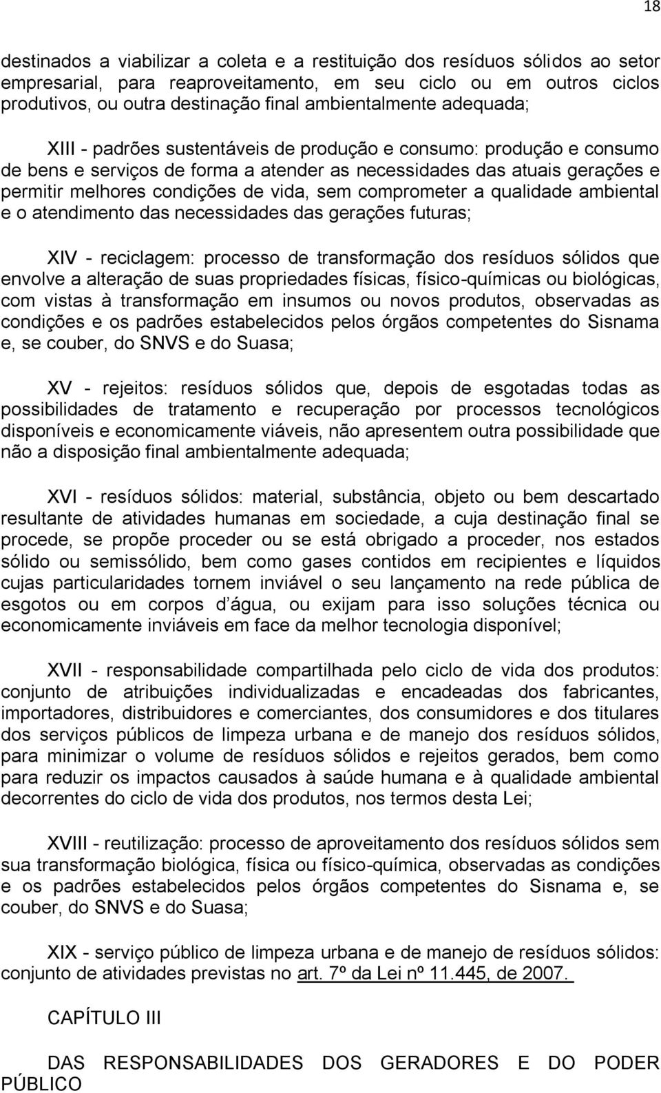 de vida, sem comprometer a qualidade ambiental e o atendimento das necessidades das gerações futuras; XIV - reciclagem: processo de transformação dos resíduos sólidos que envolve a alteração de suas