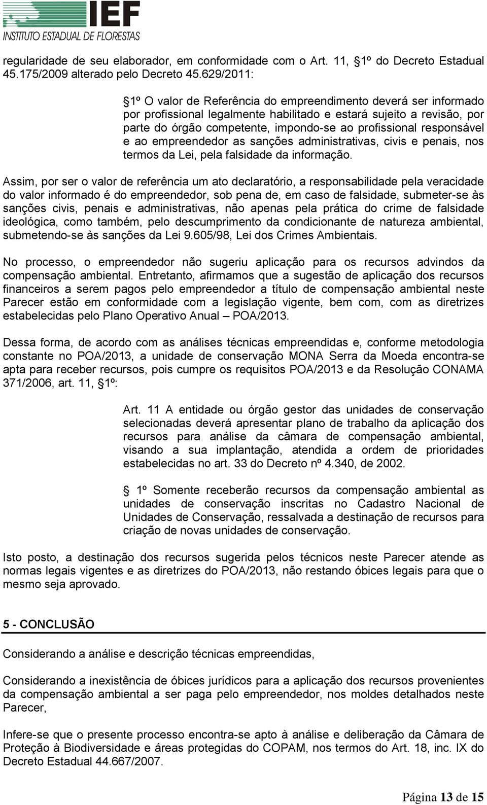 responsável e ao empreendedor as sanções administrativas, civis e penais, nos termos da Lei, pela falsidade da informação.