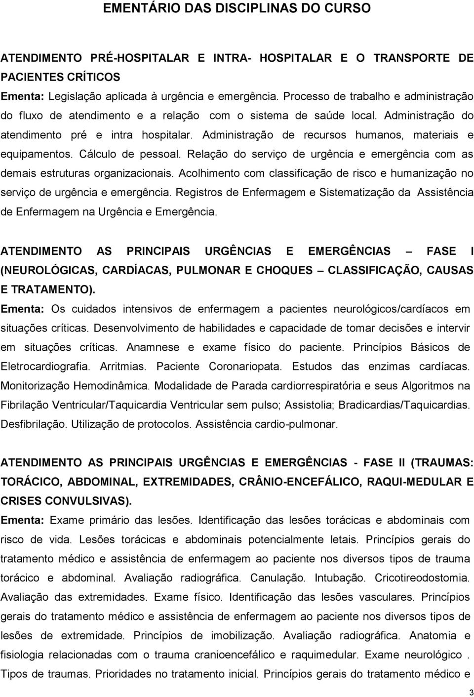 Administração de recursos humanos, materiais e equipamentos. Cálculo de pessoal. Relação do serviço de urgência e emergência com as demais estruturas organizacionais.