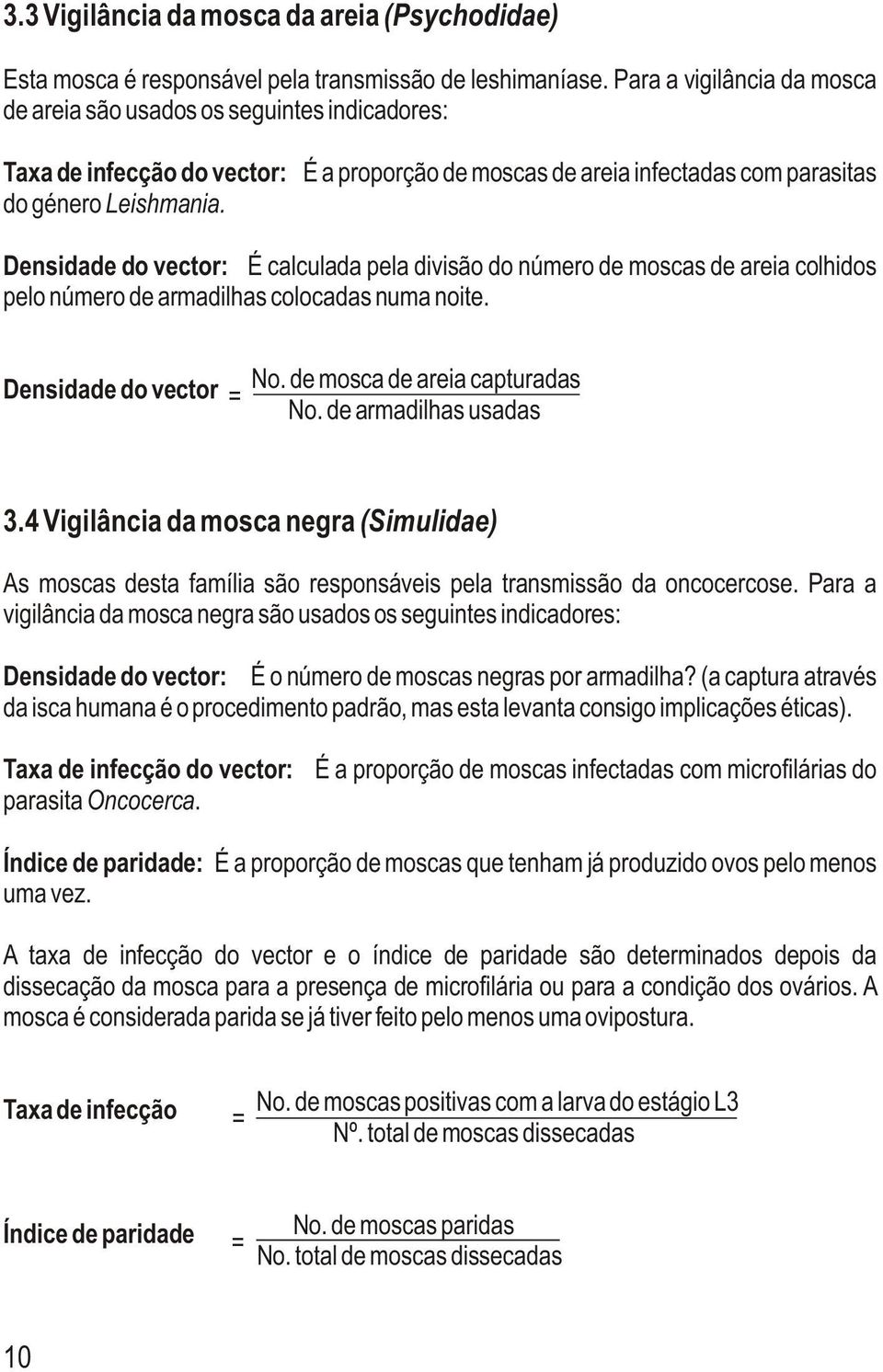 Densidade do vector: É calculada pela divisão do número de moscas de areia colhidos pelo número de armadilhas colocadas numa noite. Densidade do vector No. de mosca de areia capturadas = No.