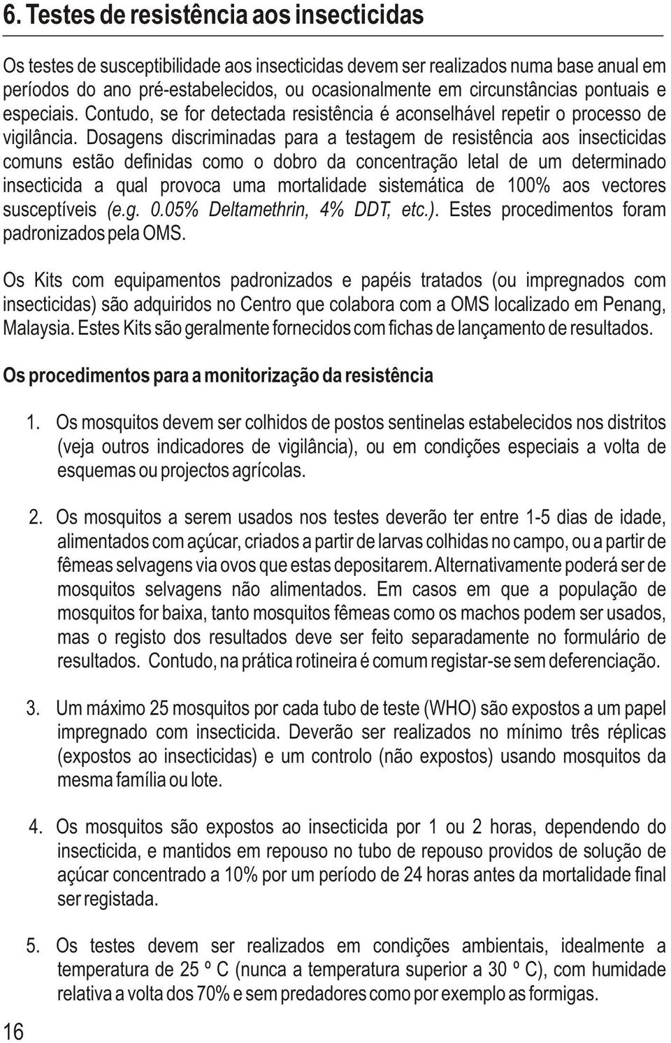 Dosagens discriminadas para a testagem de resistência aos insecticidas comuns estão definidas como o dobro da concentração letal de um determinado insecticida a qual provoca uma mortalidade