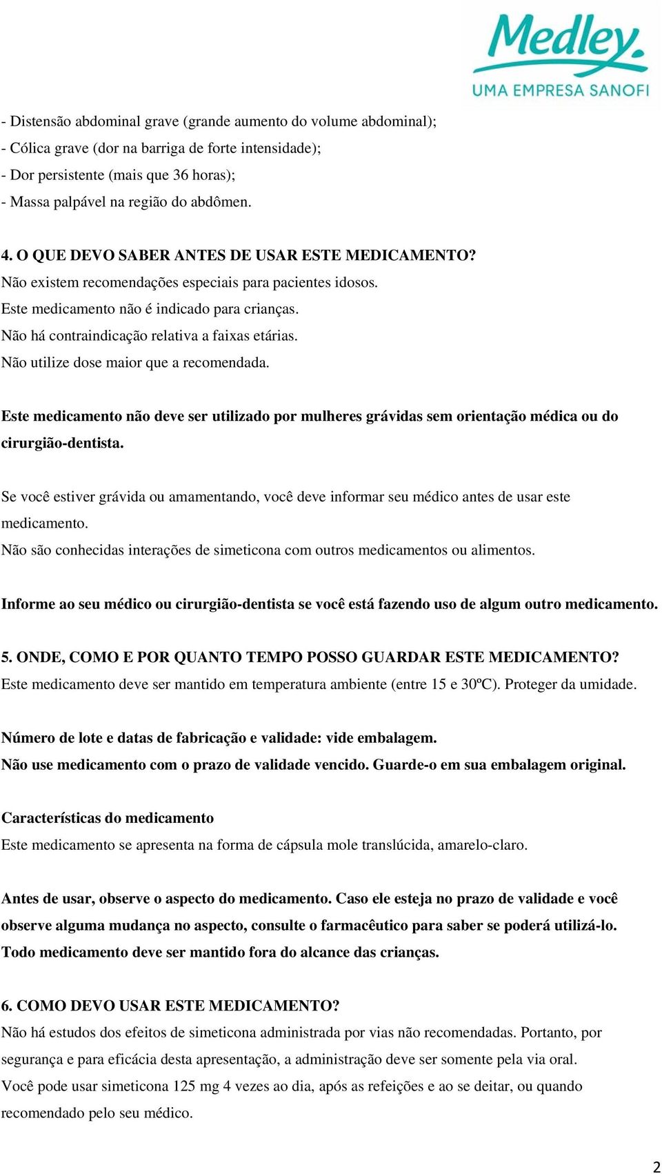 Não há contraindicação relativa a faixas etárias. Não utilize dose maior que a recomendada.