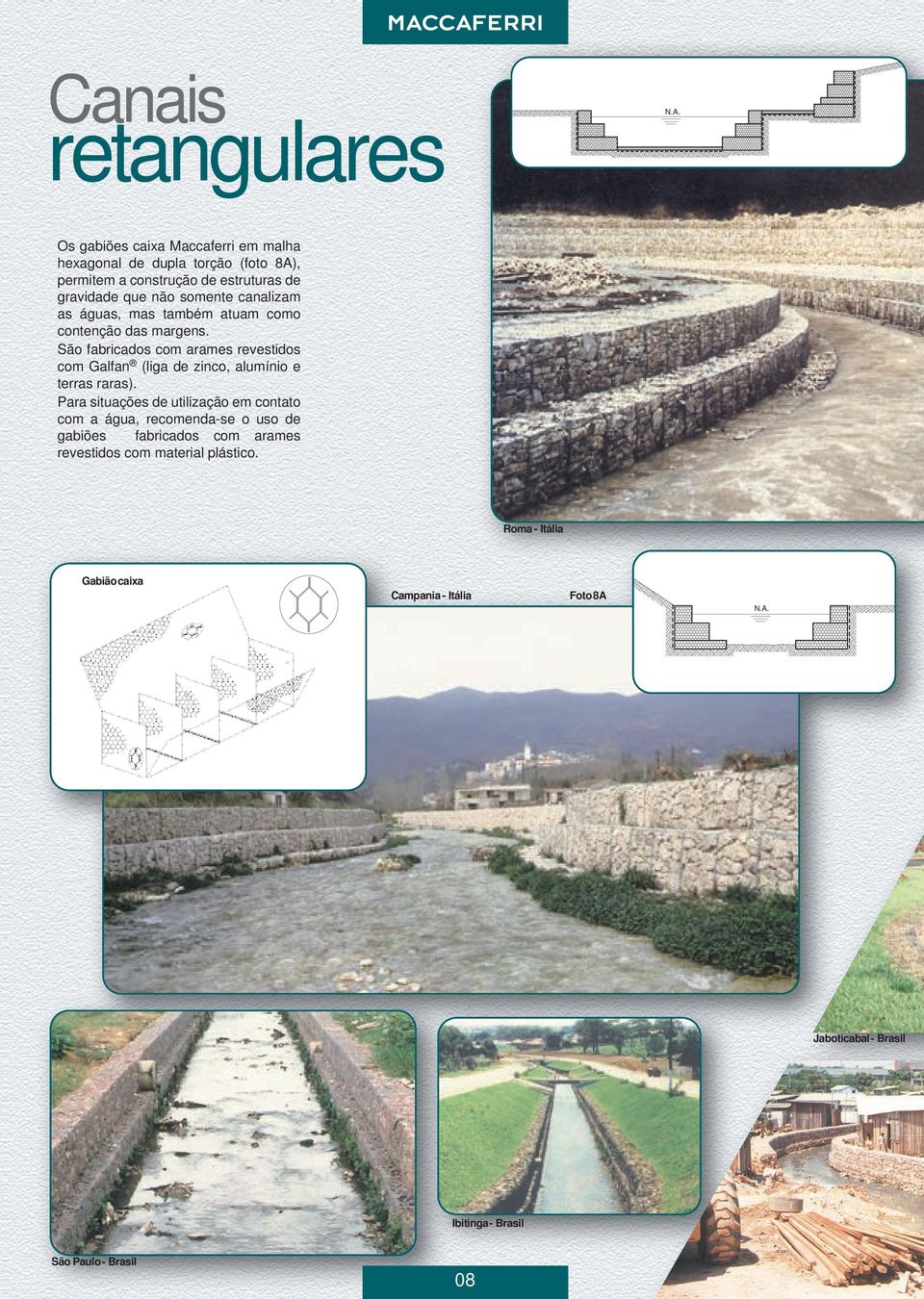 canalizam as águas, mas também atuam como contenção das margens.