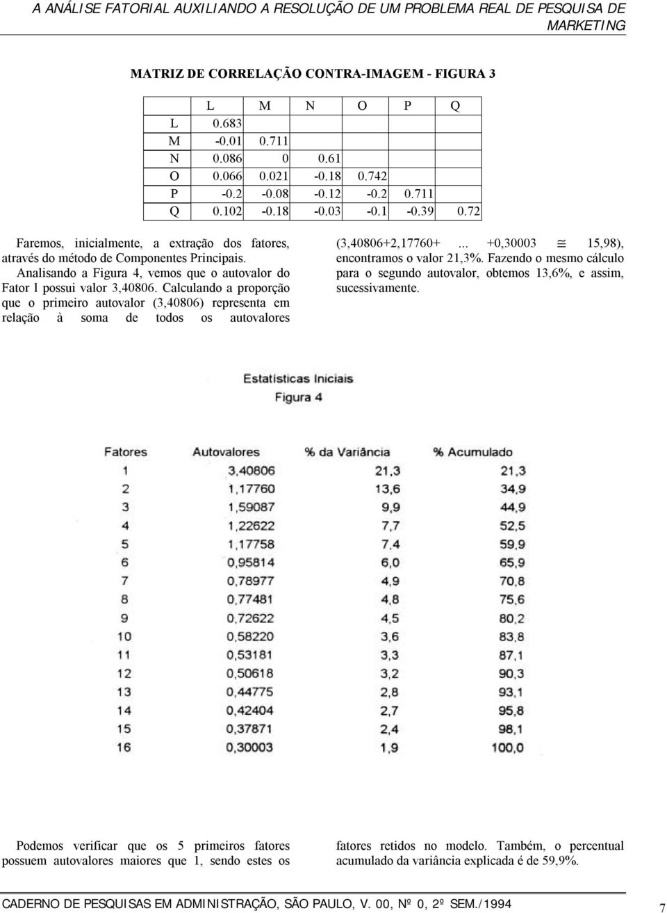 Analisando a Figura 4, vemos que o autovalor do Fator l possui valor 3,40806.