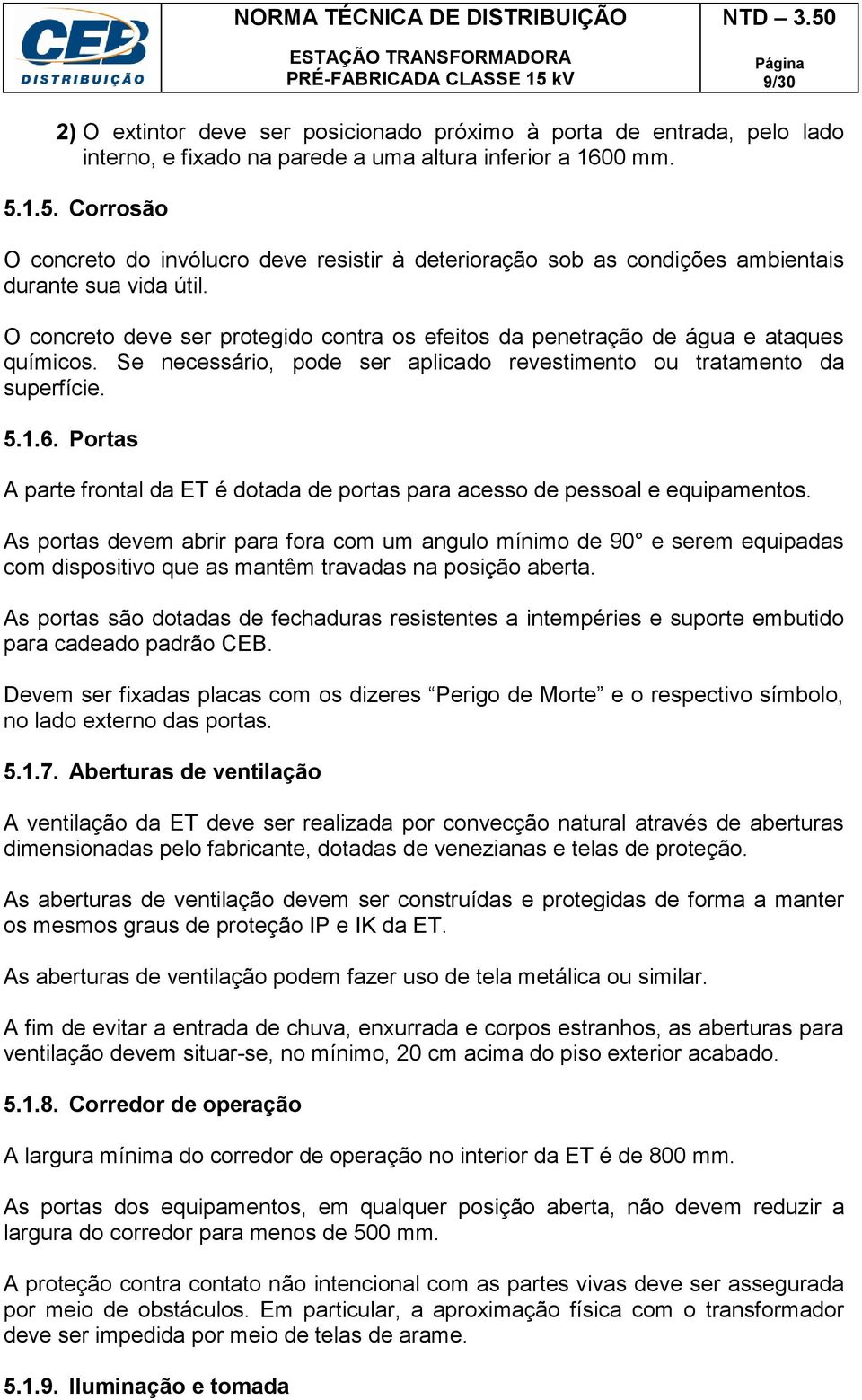 O concreto deve ser protegido contra os efeitos da penetração de água e ataques químicos. Se necessário, pode ser aplicado revestimento ou tratamento da superfície. 5.1.6.