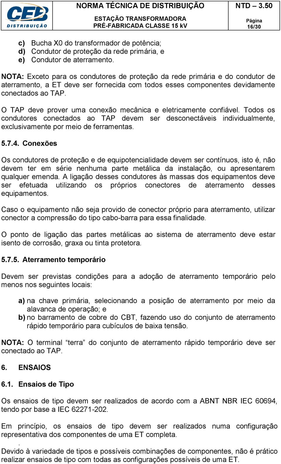 O TAP deve prover uma conexão mecânica e eletricamente confiável. Todos os condutores conectados ao TAP devem ser desconectáveis individualmente, exclusivamente por meio de ferramentas. 5.7.4.