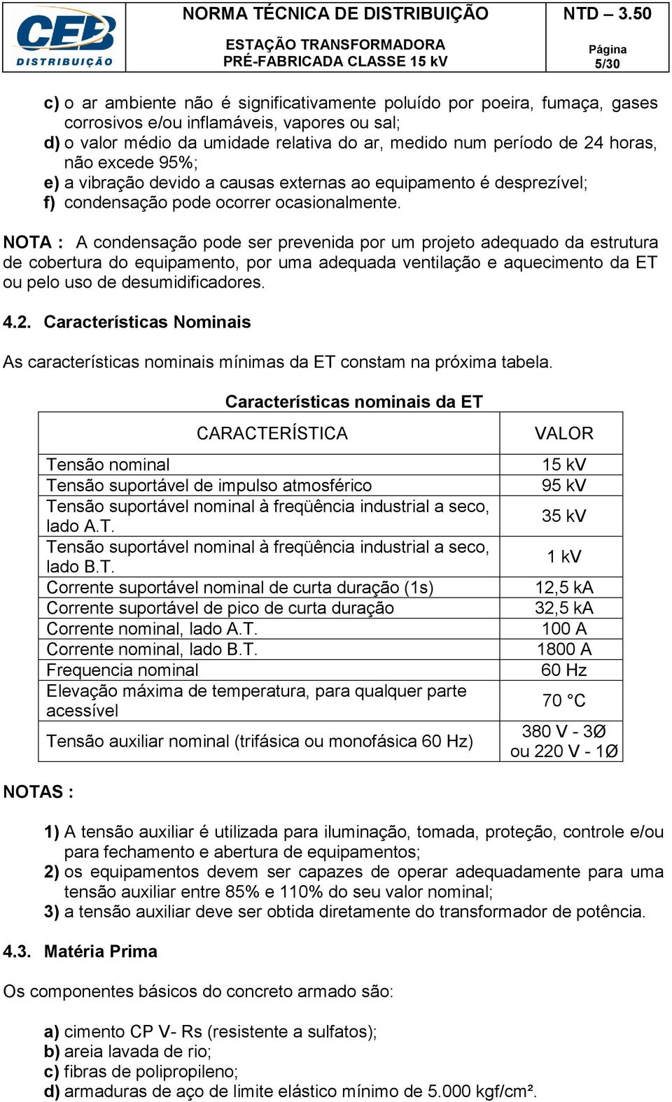 NOTA : A condensação pode ser prevenida por um projeto adequado da estrutura de cobertura do equipamento, por uma adequada ventilação e aquecimento da ET ou pelo uso de desumidificadores. 4.2.