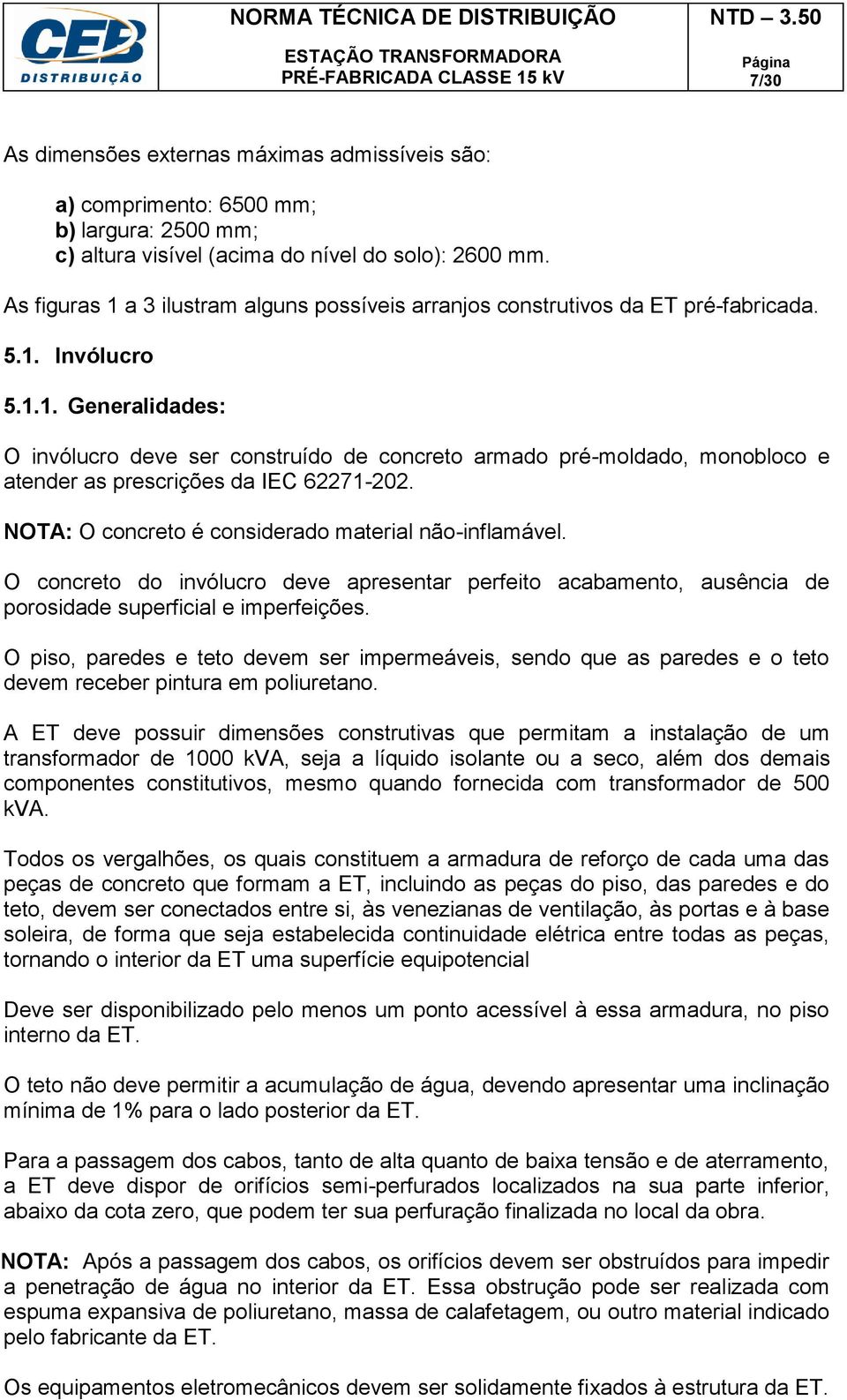 NOTA: O concreto é considerado material não-inflamável. O concreto do invólucro deve apresentar perfeito acabamento, ausência de porosidade superficial e imperfeições.