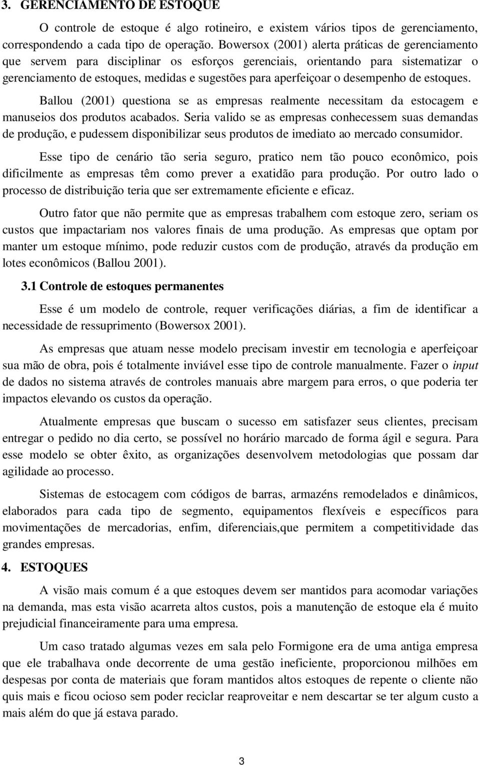 desempenho de estoques. Ballou (2001) questiona se as empresas realmente necessitam da estocagem e manuseios dos produtos acabados.