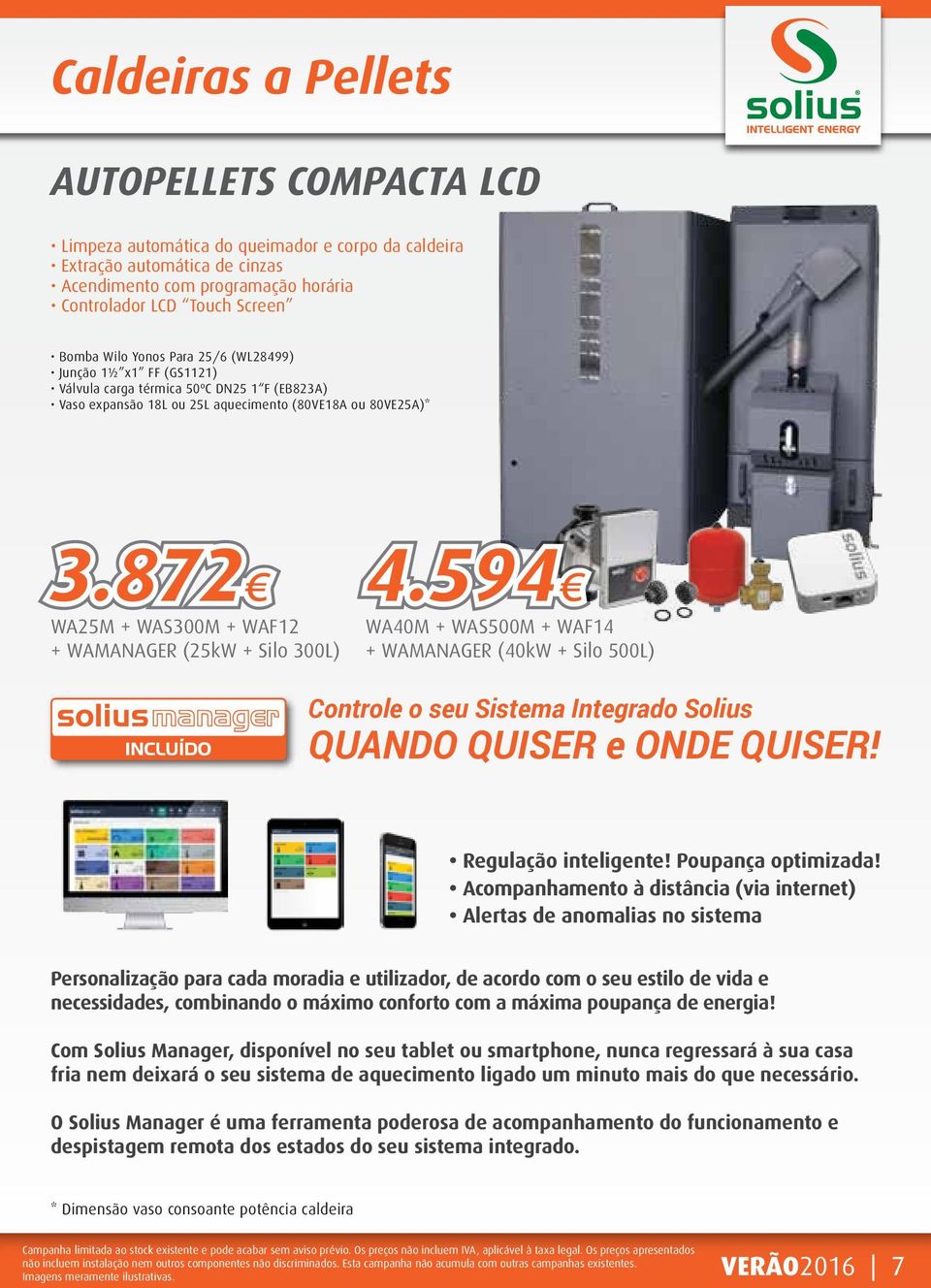 872 WA25M + WAS300M + WAF12 + WAMANAGER (25kW + Silo 300L) 4.594 WA40M + WAS500M + WAF14 + WAMANAGER (40kW + Silo 500L) Controle o seu Sistema Integrado Solius QUANDO QUISER e ONDE QUISER!