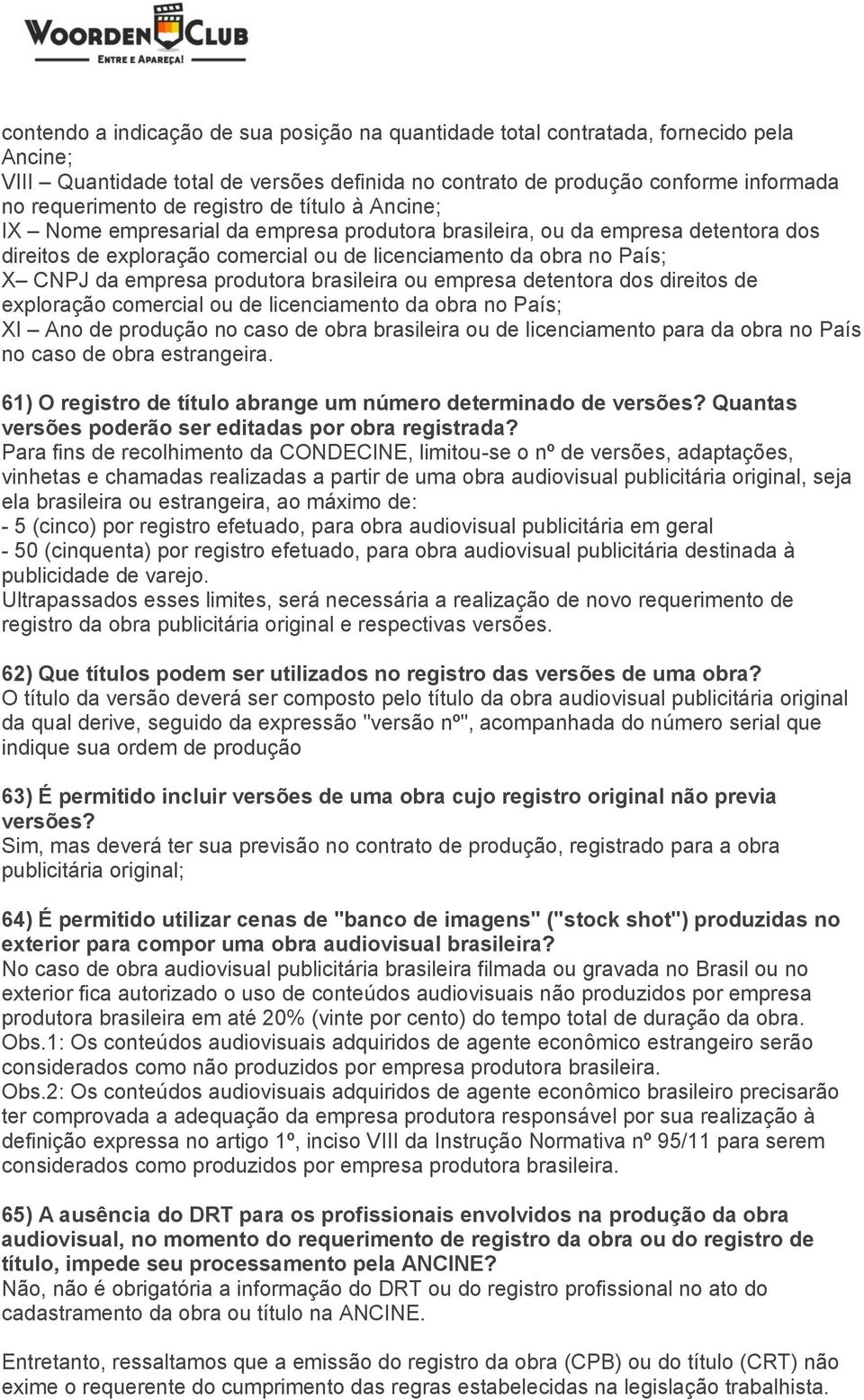 produtora brasileira ou empresa detentora dos direitos de exploração comercial ou de licenciamento da obra no País; XI Ano de produção no caso de obra brasileira ou de licenciamento para da obra no