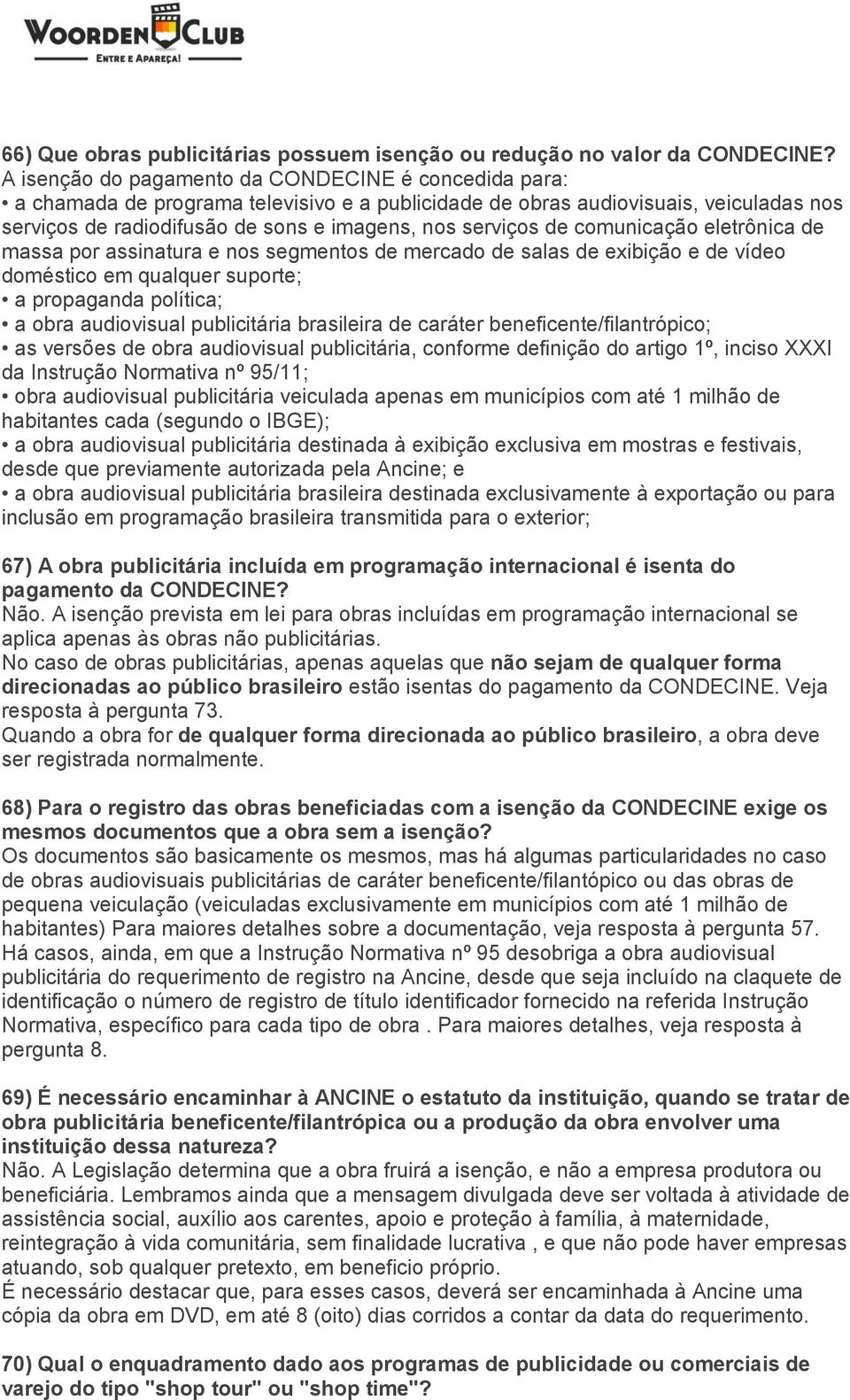 de comunicação eletrônica de massa por assinatura e nos segmentos de mercado de salas de exibição e de vídeo doméstico em qualquer suporte; a propaganda política; a obra audiovisual publicitária