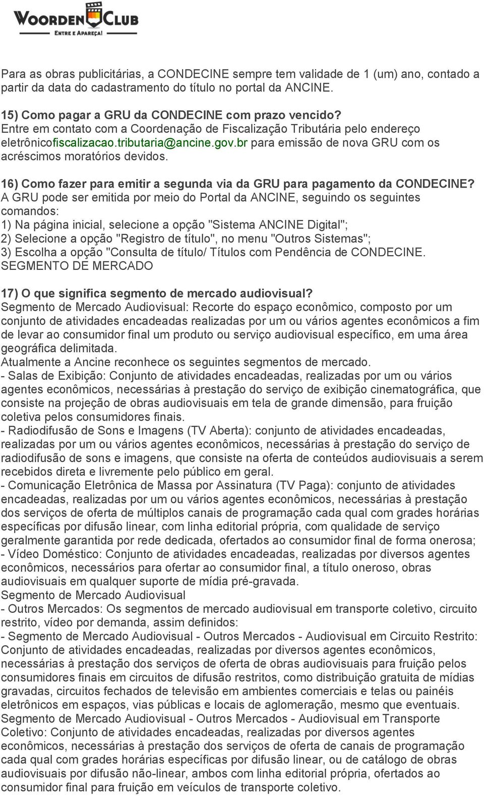 br para emissão de nova GRU com os acréscimos moratórios devidos. 16) Como fazer para emitir a segunda via da GRU para pagamento da CONDECINE?