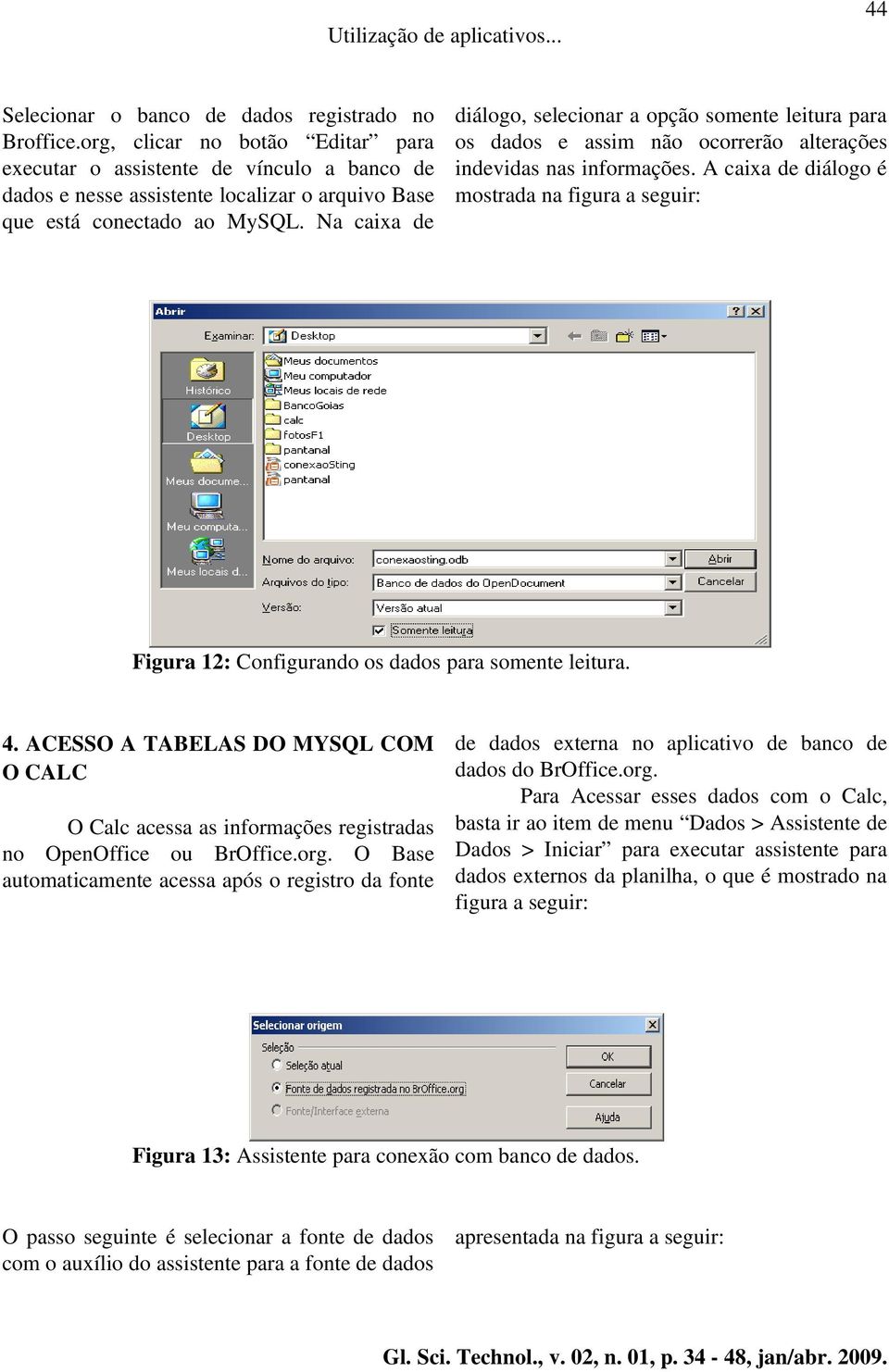 Na caixa de diálogo, selecionar a opção somente leitura para os dados e assim não ocorrerão alterações indevidas nas informações.