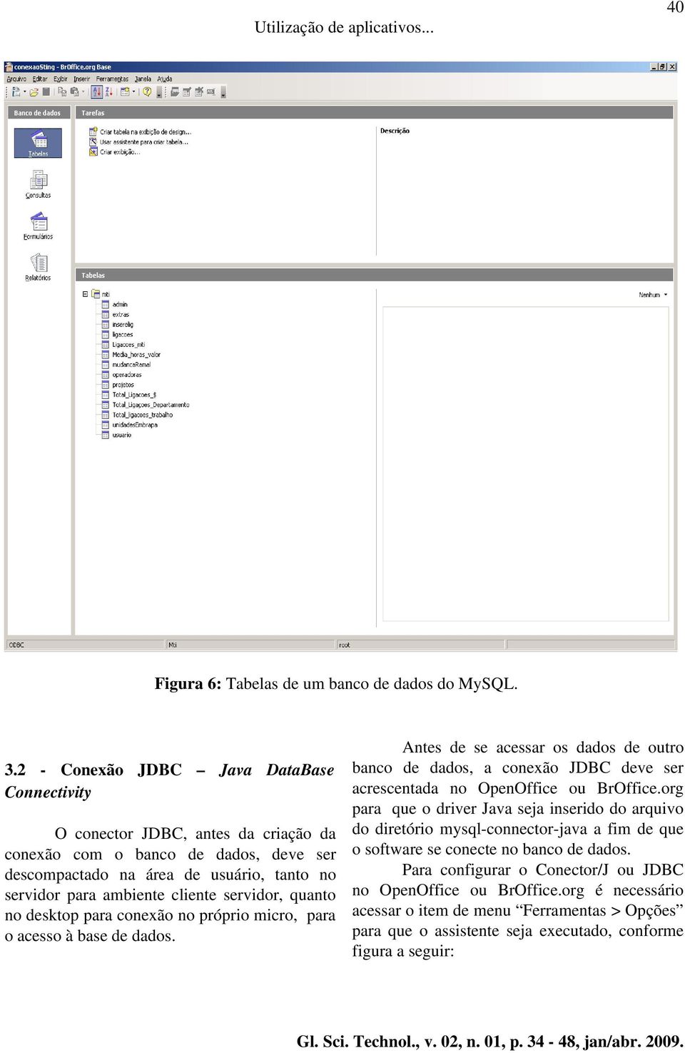 servidor, quanto no desktop para conexão no próprio micro, para o acesso à base de dados.