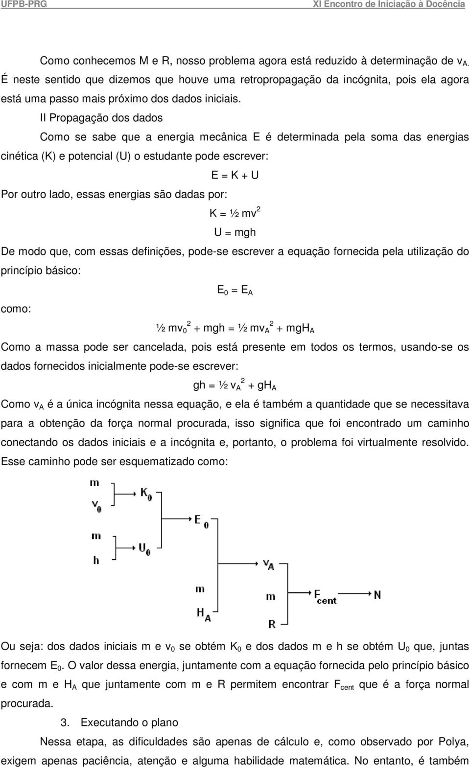 II Propagação dos dados Como se sabe que a energia mecânica E é determinada pela soma das energias cinética (K) e potencial (U) o estudante pode escrever: E = K + U Por outro lado, essas energias são