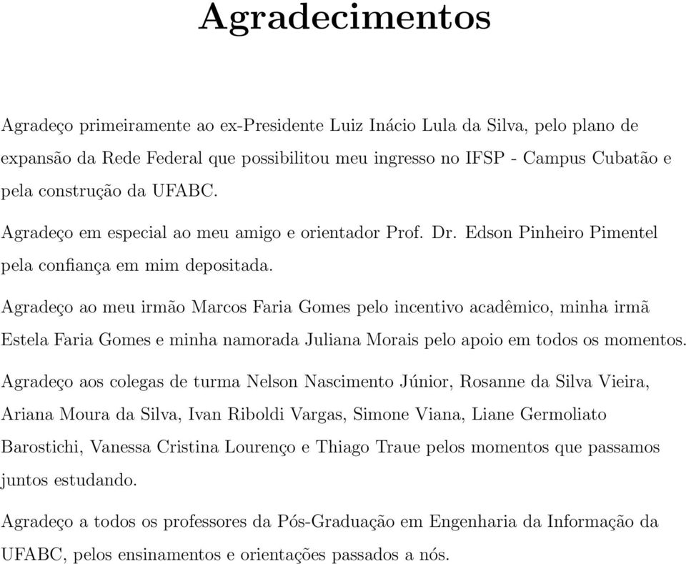 Agradeço ao meu irmão Marcos Faria Gomes pelo incentivo acadêmico, minha irmã Estela Faria Gomes e minha namorada Juliana Morais pelo apoio em todos os momentos.