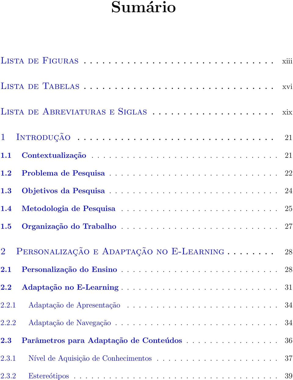 .......................... 25 1.5 Organização do Trabalho........................... 27 2 Personalização e Adaptação no E-Learning........ 28 2.1 Personalização do Ensino........................... 28 2.2 Adaptação no E-Learning.