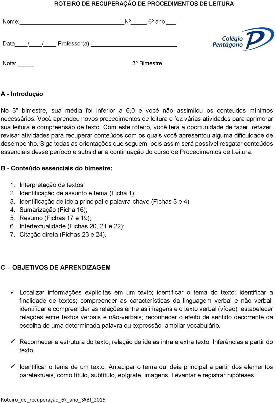 Com este roteiro, você terá a oportunidade de fazer, refazer, revisar atividades para recuperar conteúdos com os quais você apresentou alguma dificuldade de desempenho.