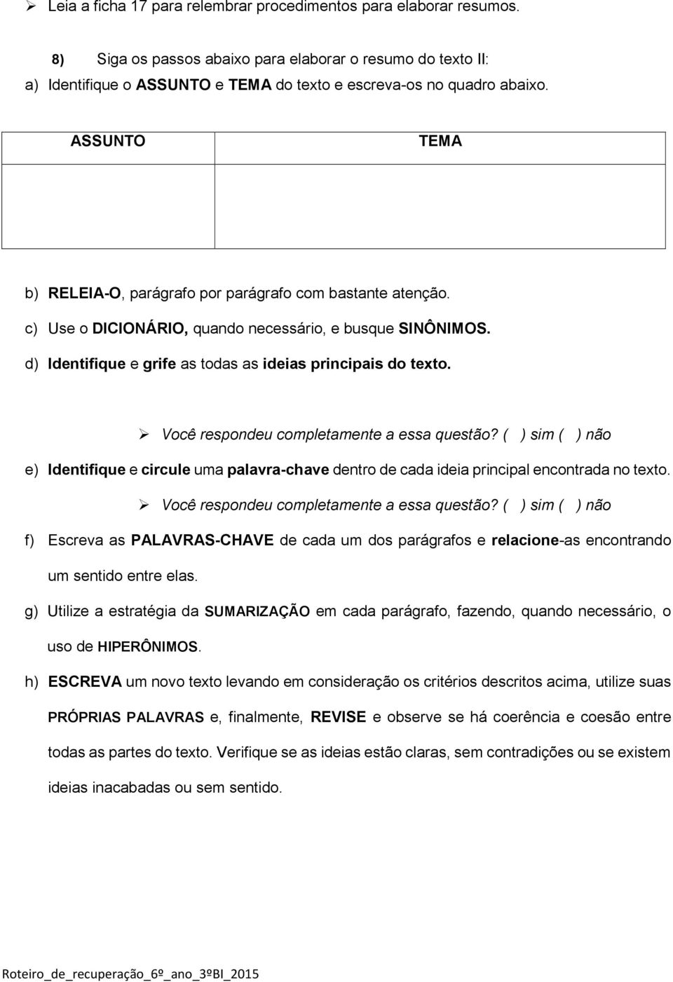 Você respondeu completamente a essa questão? ( ) sim ( ) não e) Identifique e circule uma palavra-chave dentro de cada ideia principal encontrada no texto. Você respondeu completamente a essa questão?