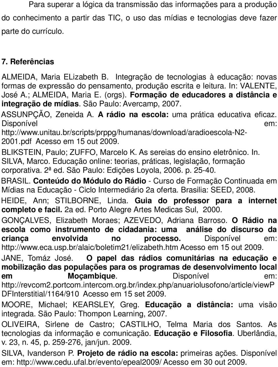 Formação de educadores a distância e integração de mídias. São Paulo: Avercamp, 2007. ASSUNPÇÃO, Zeneida A. A rádio na escola: uma prática educativa eficaz. Disponível em: http://www.unitau.