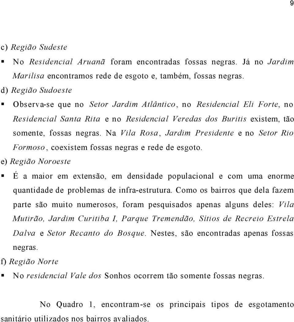 Na Vila Rosa, Jardim Presidente e no Setor Rio Formoso, coexistem fossas negras e rede de esgoto.
