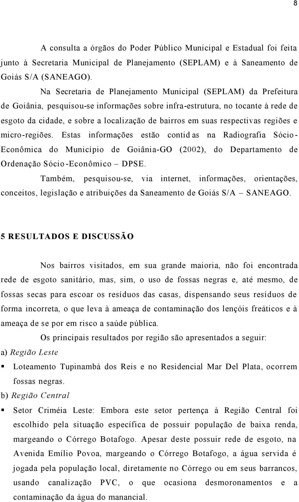 suas respectivas regiões e micro-regiões. Estas informações estão contid as na Radiografia Sócio- Econômica do Município de Goiânia-GO (2002), do Departamento de Ordenação Sócio-Econômico DPSE.