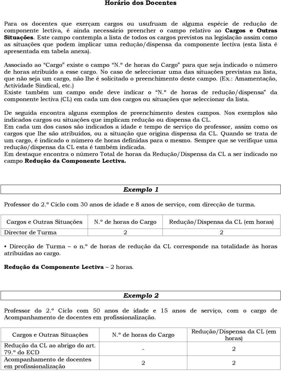 anexa). Associado ao Cargo existe o campo N.º de horas do Cargo para que seja indicado o número de horas atribuído a esse cargo.