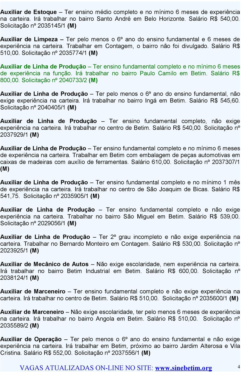 Salário R$ 510,00. Solicitação nº 2035774/1 (M) Auxiliar de Linha de Produção Ter ensino fundamental completo e no mínimo 6 meses de experiência na função.