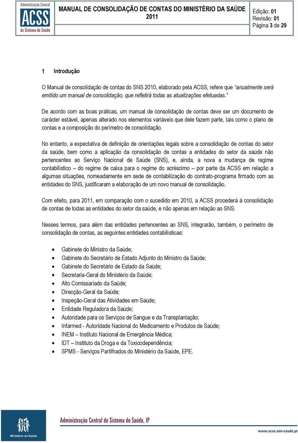 De acordo com as boas práticas, um manual de consolidação de contas deve ser um documento de carácter estável, apenas alterado nos elementos variáveis que dele fazem parte, tais como o plano de