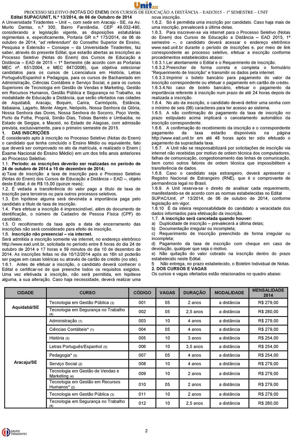 º 173/2014, de 06 de do Enem) dos Cursos de Educação a Distância EAD 2015, 1º outubro de 2014, ad referendum do Conselho Superior de Ensino, semestre, o candidato deverá acessar o endereço eletrônico