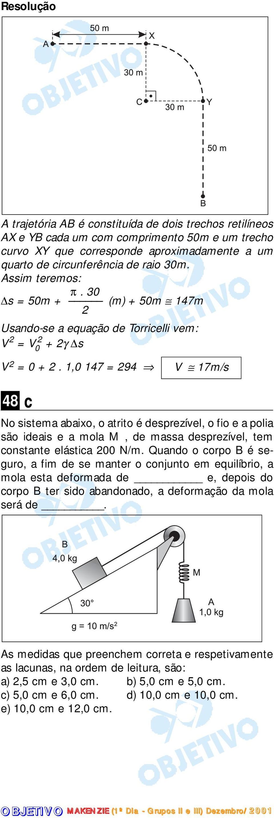 1,0 147 = 94 V 17m/s 48 c No sistema abaixo, o atrito é desprezível, o fio e a polia são ideais e a mola M, de massa desprezível, tem constante elástica 00 N/m.