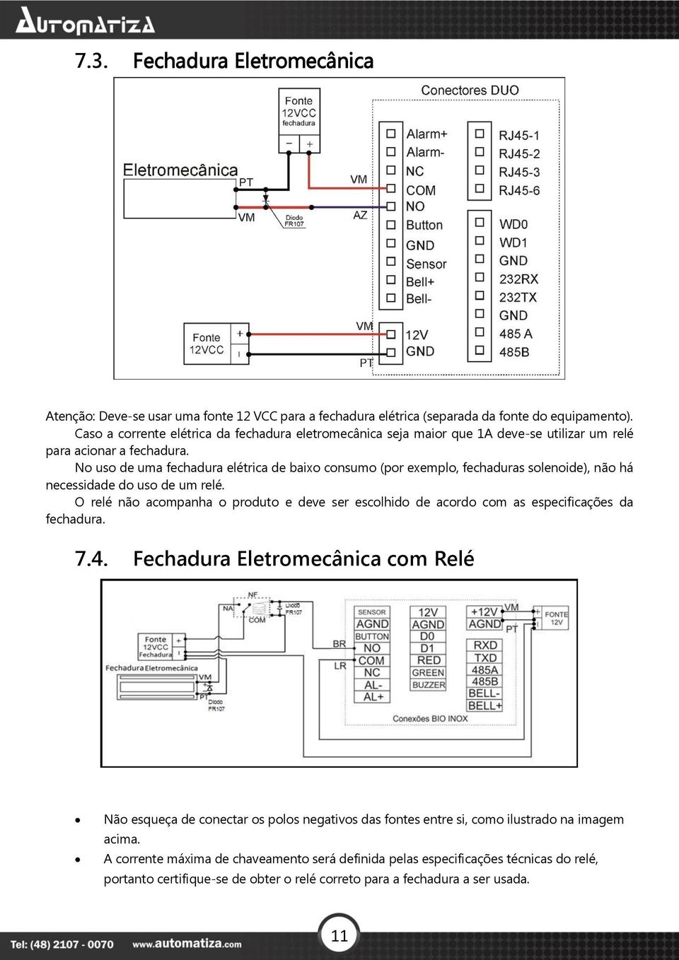 No uso de uma fechadura elétrica de baixo consumo (por exemplo, fechaduras solenoide), não há necessidade do uso de um relé.