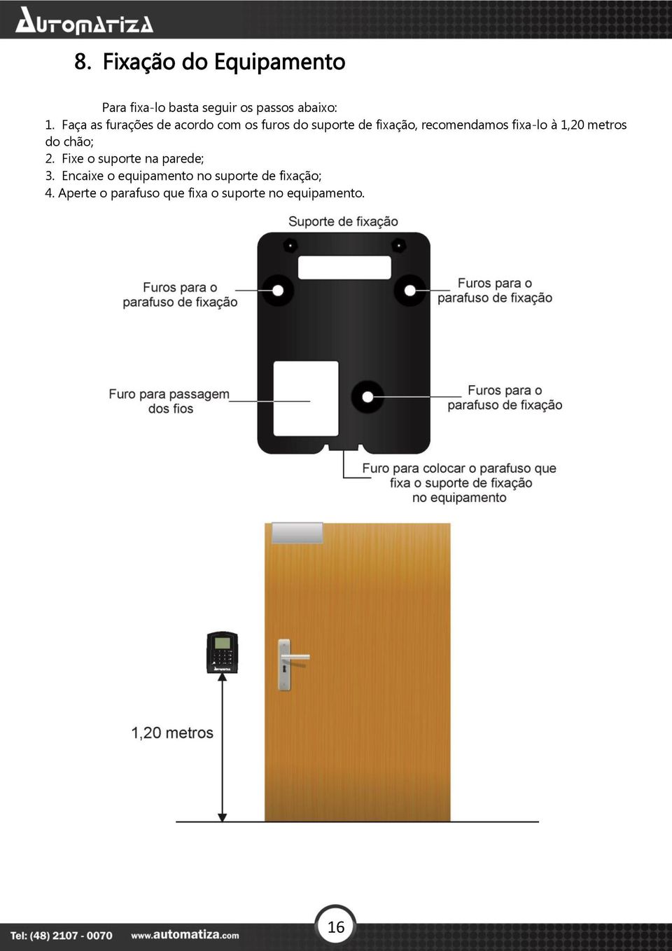 fixa-lo à 1,20 metros do chão; 2. Fixe o suporte na parede; 3.