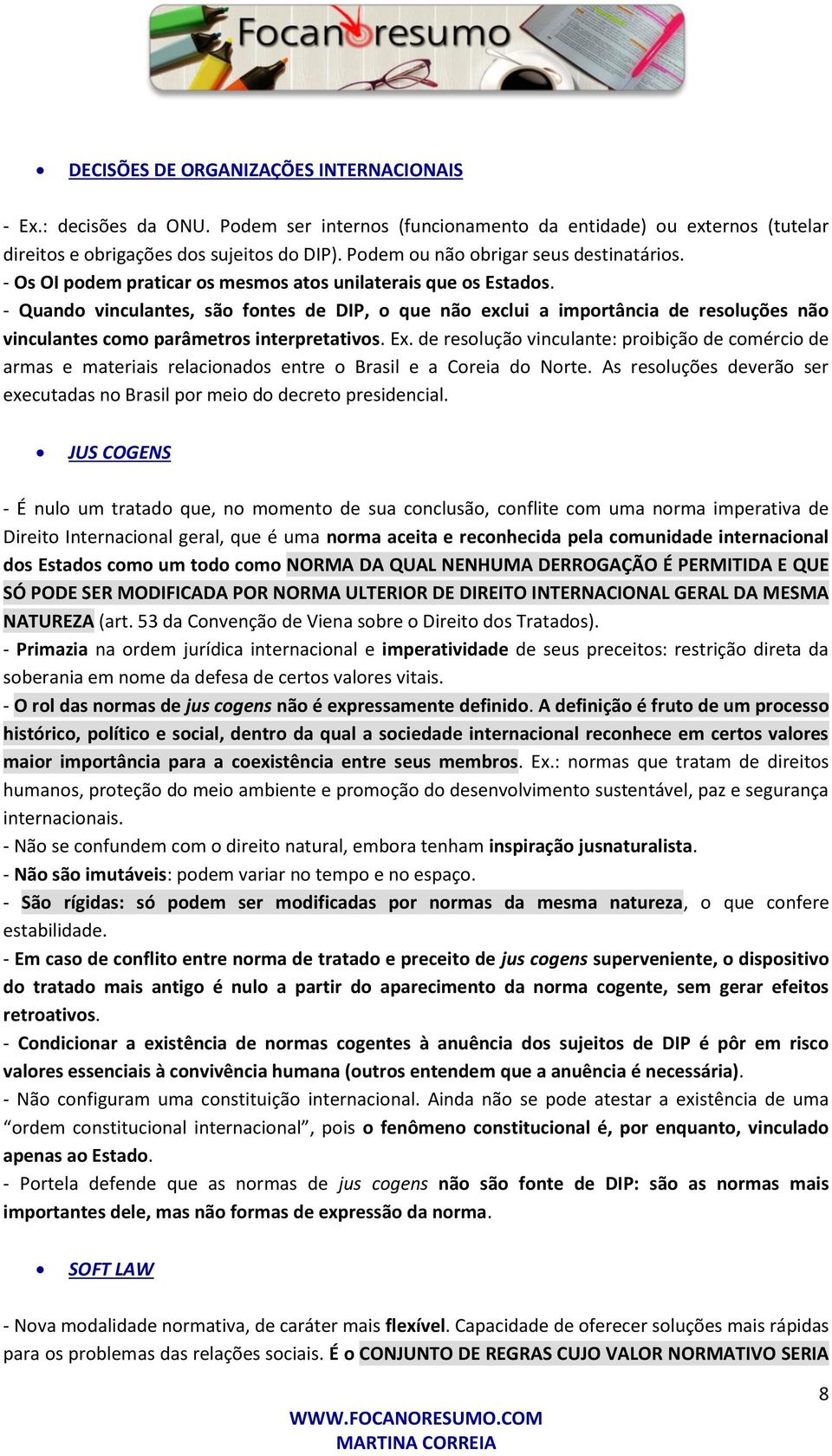 - Quando vinculantes, são fontes de DIP, o que não exclui a importância de resoluções não vinculantes como parâmetros interpretativos. Ex.