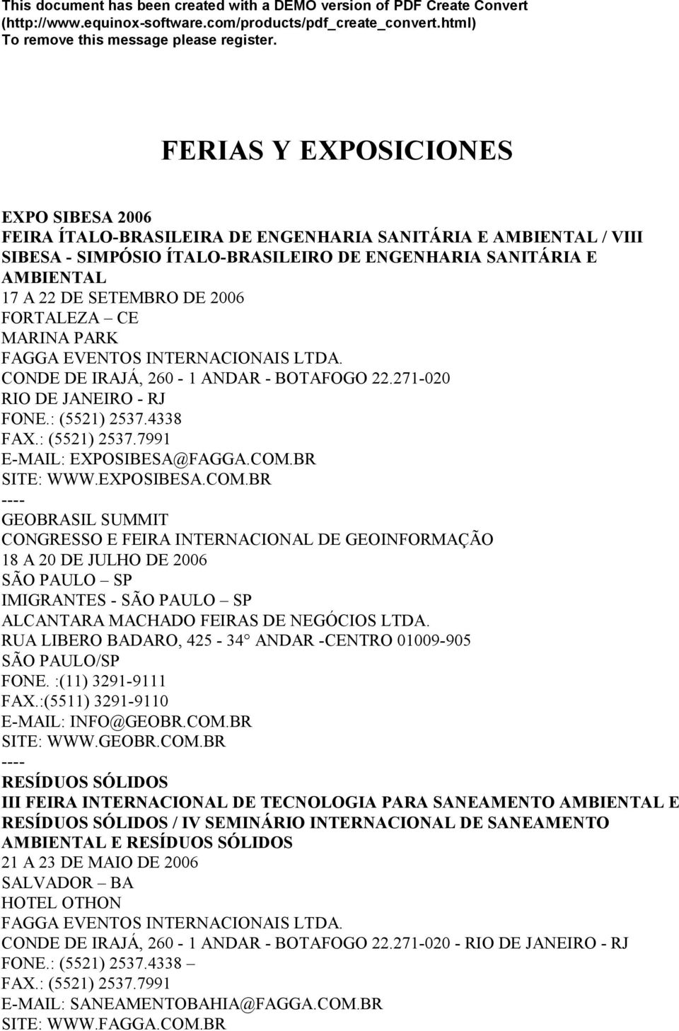 COM.BR SITE: WWW.EXPOSIBESA.COM.BR GEOBRASIL SUMMIT CONGRESSO E FEIRA INTERNACIONAL DE GEOINFORMAÇÃO 18 A 20 DE JULHO DE 2006 SÃO PAULO SP IMIGRANTES - SÃO PAULO SP ALCANTARA MACHADO FEIRAS DE NEGÓCIOS LTDA.