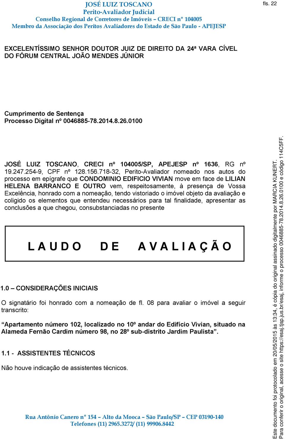 718-32, Perito-Avaliador nomeado nos autos do processo em epígrafe que CONDOMINIO EDIFICIO VIVIAN move em face de LILIAN HELENA BARRANCO E OUTRO vem, respeitosamente, à presença de Vossa Excelência,