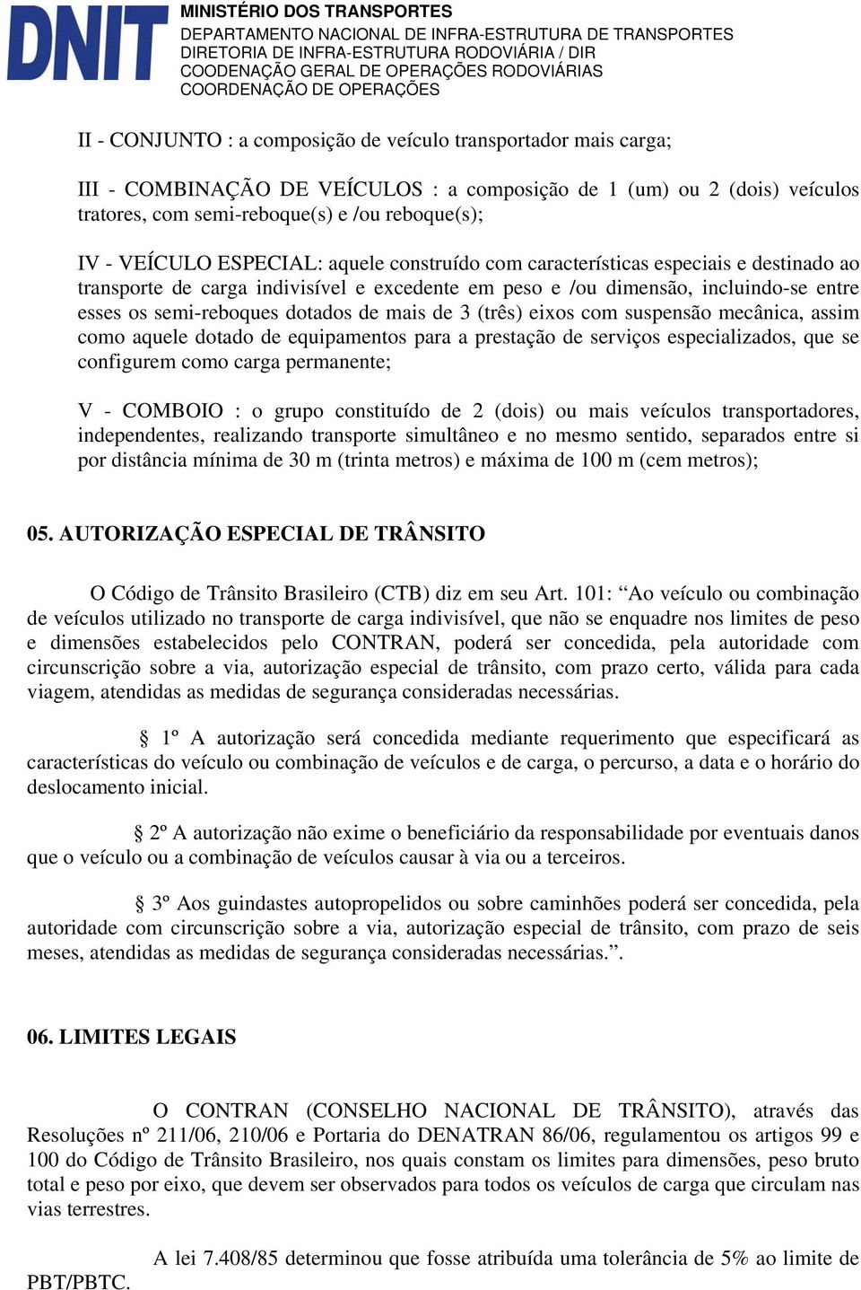 de mais de 3 (três) eixos com suspensão mecânica, assim como aquele dotado de equipamentos para a prestação de serviços especializados, que se configurem como carga permanente; V - COMBOIO : o grupo