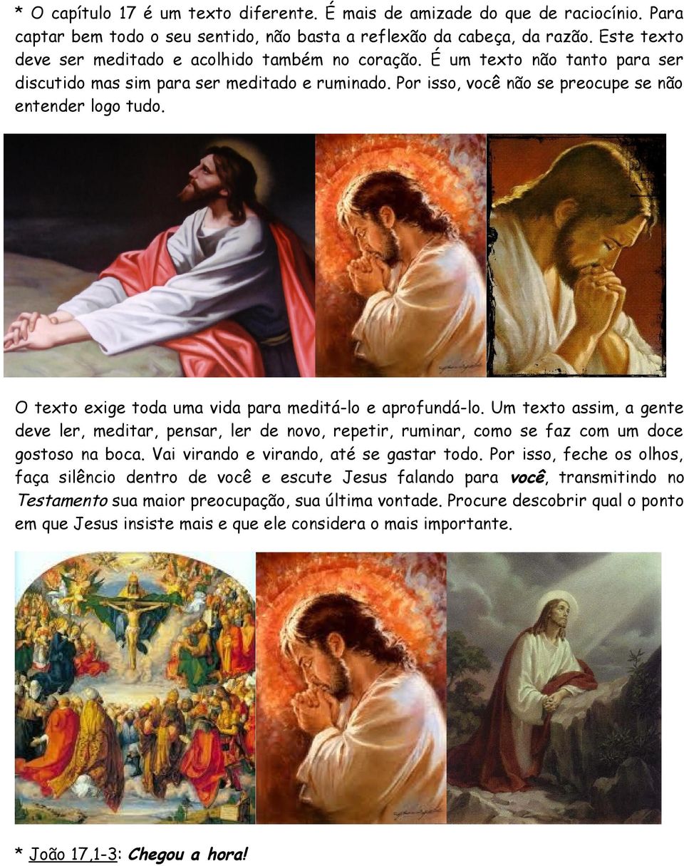 O texto exige toda uma vida para meditá-lo e aprofundá-lo. Um texto assim, a gente deve ler, meditar, pensar, ler de novo, repetir, ruminar, como se faz com um doce gostoso na boca.