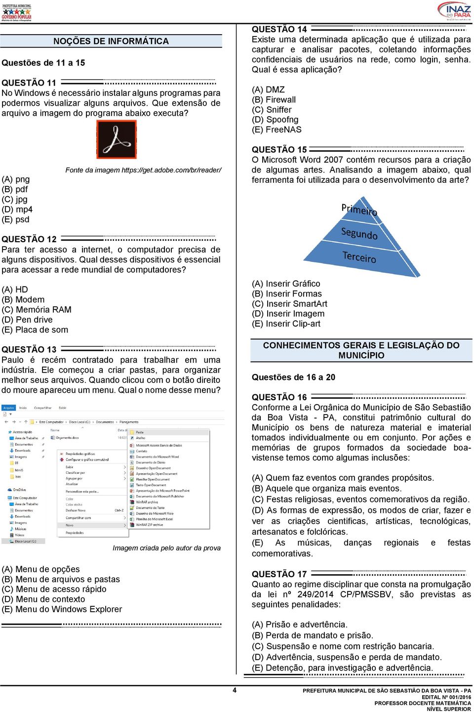 QUESTÃO 14 Existe uma determinada aplicação que é utilizada para capturar e analisar pacotes, coletando informações confidenciais de usuários na rede, como login, senha. Qual é essa aplicação?