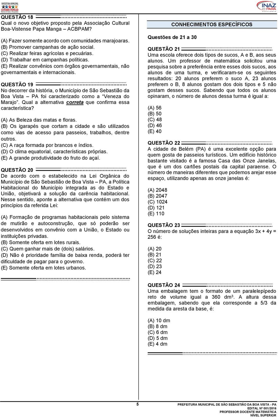 QUESTÃO 19 No decorrer da história, o Município de São Sebastião da Boa Vista PA foi caracterizado como a Veneza do Marajo. Qual a alternativa correta que confirma essa característica?