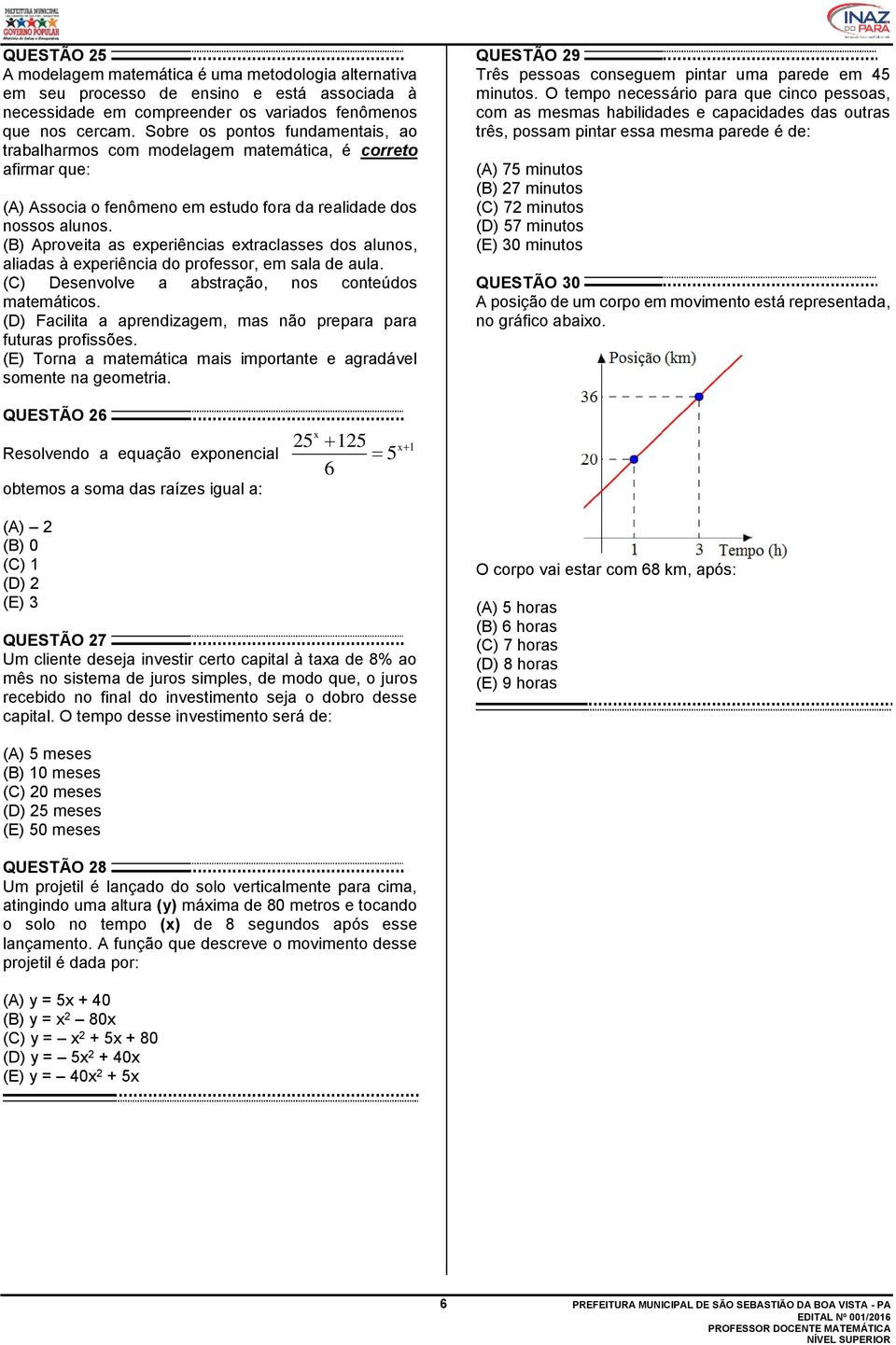 (B) Aproveita as experiências extraclasses dos alunos, aliadas à experiência do professor, em sala de aula. (C) Desenvolve a abstração, nos conteúdos matemáticos.