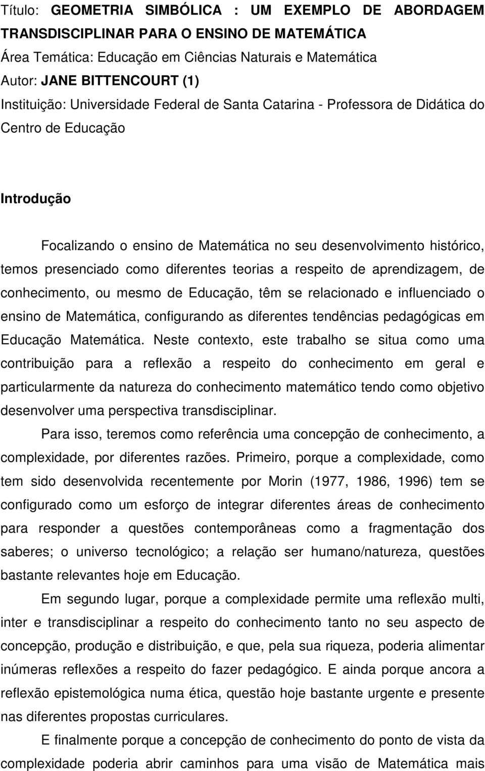 teorias a respeito de aprendizagem, de conhecimento, ou mesmo de Educação, têm se relacionado e influenciado o ensino de Matemática, configurando as diferentes tendências pedagógicas em Educação